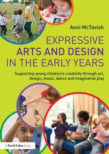 Cover image for Expressive Arts and Design in the Early Years: Supporting Young Children's Creativity through Art, Design, Music, Dance and Imaginative Play