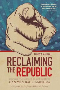 Cover image for Reclaiming the Republic: How Christians and Other Conservatives Can Win Back America