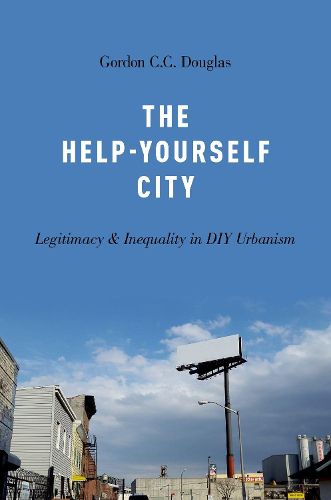 Cover image for The Help-Yourself City: Legitimacy and Inequality in DIY Urbanism