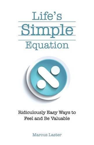 Cover image for Life's Simple Equation: Ridiculously Easy Ways to Feel and Be Valuable