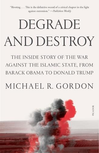 Cover image for Degrade and Destroy: The Inside Story of the War Against the Islamic State, from Barack Obama to Donald Trump