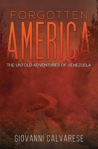 Cover image for Forgotten America: The Untold Adventures of Venezuela