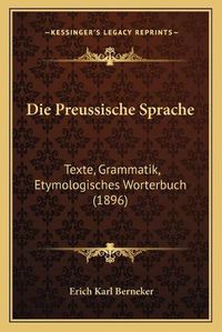 Cover image for Die Preussische Sprache: Texte, Grammatik, Etymologisches Worterbuch (1896)