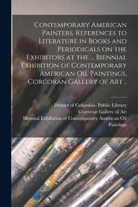 Cover image for Contemporary American Painters. References to Literature in Books and Periodicals on the Exhibitors at the ... Biennial Exhibition of Contemporary American Oil Paintings, Corcoran Gallery of Art ..