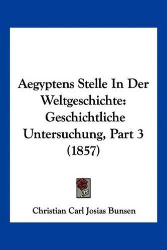 Cover image for Aegyptens Stelle in Der Weltgeschichte: Geschichtliche Untersuchung, Part 3 (1857)