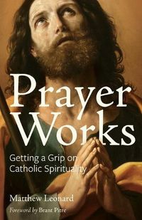 Cover image for Prayer Works: Getting a Grip on Catholic Spirituality