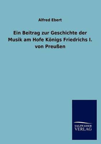 Cover image for Ein Beitrag zur Geschichte der Musik am Hofe Koenigs Friedrichs I. von Preussen