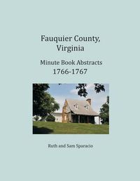 Cover image for Fauquier County, Virginia Minute Book Abstracts 1766-1767