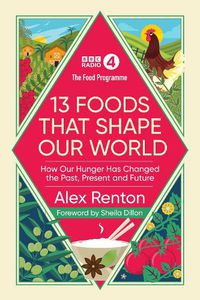 Cover image for The Food Programme: 13 Foods that Shape Our World: How Our Hunger has Changed the Past, Present and Future