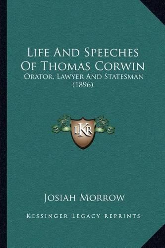 Life and Speeches of Thomas Corwin: Orator, Lawyer and Statesman (1896)