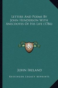 Cover image for Letters and Poems by John Henderson with Anecdotes of His Liletters and Poems by John Henderson with Anecdotes of His Life (1786) Fe (1786)