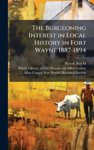 Cover image for The Burgeoning Interest in Local History in Fort Wayne 1887-1894