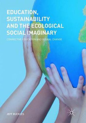 Cover image for Education, Sustainability and the Ecological Social Imaginary: Connective Education and Global Change