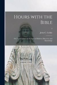 Cover image for Hours With the Bible; or The Scriptures in the Light of Modern Discovery and Knowledge; 2