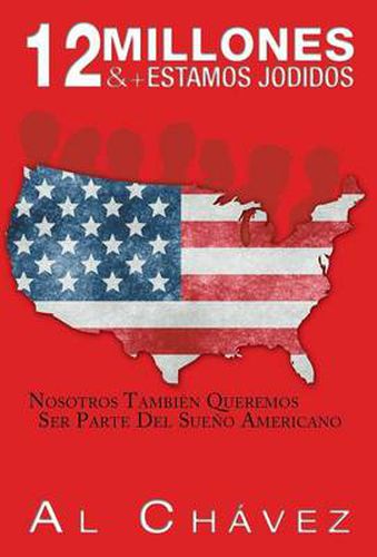 Cover image for 12 Millones & + Estamos Jodidos: Nosotros Tambien Queremos Ser Parte Del Sueno Americano