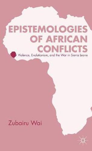 Cover image for Epistemologies of African Conflicts: Violence, Evolutionism, and the War in Sierra Leone