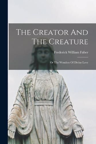 The Creator And The Creature; Or The Wonders Of Divine Love