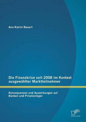 Cover image for Die Finanzkrise seit 2008 im Kontext ausgewahlter Marktteilnehmer: Konsequenzen und Auswirkungen auf Banken und Privatanleger