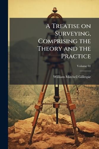 Cover image for A Treatise on Surveying, Comprising the Theory and the Practice
