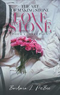 Cover image for The Art of Making Stone Love Stone: Poem Collection