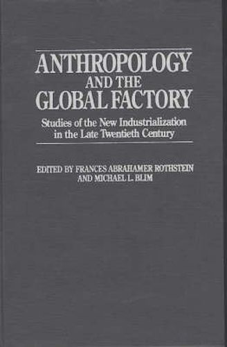 Cover image for Anthropology and the Global Factory: Studies of the New Industrialization in the Late Twentieth Century