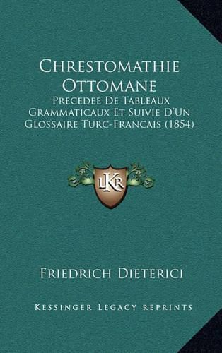 Chrestomathie Ottomane: Precedee de Tableaux Grammaticaux Et Suivie D'Un Glossaire Turc-Francais (1854)