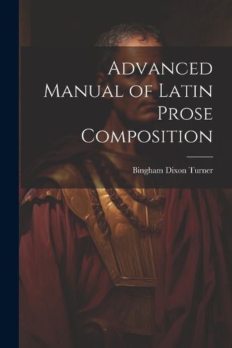 Cover image for Advanced Manual of Latin Prose Composition