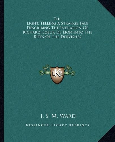 The Light, Telling a Strange Tale Describing the Initiation of Richard Coeur de Lion Into the Rites of the Dervishes