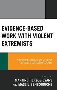 Cover image for Evidence-Based Work with Violent Extremists: International Implications of French Terrorist Attacks and Responses