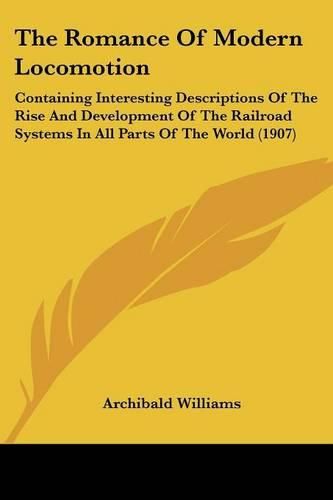 Cover image for The Romance of Modern Locomotion: Containing Interesting Descriptions of the Rise and Development of the Railroad Systems in All Parts of the World (1907)