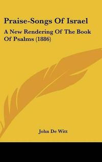 Cover image for Praise-Songs of Israel: A New Rendering of the Book of Psalms (1886)