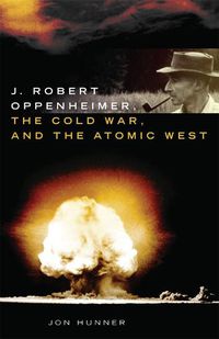 Cover image for J. Robert Oppenheimer, the Cold War, and the Atomic West