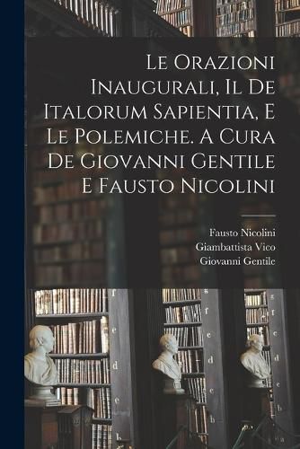Cover image for Le orazioni inaugurali, il De Italorum sapientia, e le polemiche. A cura de Giovanni Gentile e Fausto Nicolini
