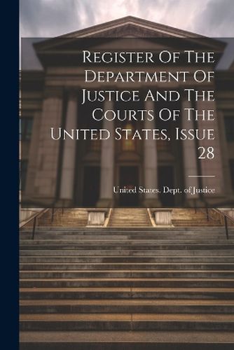 Cover image for Register Of The Department Of Justice And The Courts Of The United States, Issue 28