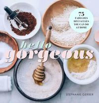 Cover image for Hello Gorgeous: 75 Fabulous DIY Facials You Can Do At Home