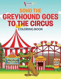 Cover image for Soho The Greyhound Goes To The Circus Coloring Book