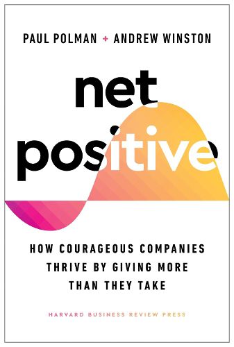 Cover image for Net Positive: How Courageous Companies Thrive by Giving More Than They Take