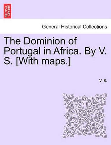 Cover image for The Dominion of Portugal in Africa. by V. S. [With Maps.]