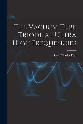 Cover image for The Vacuum Tube Triode at Ultra High Frequencies