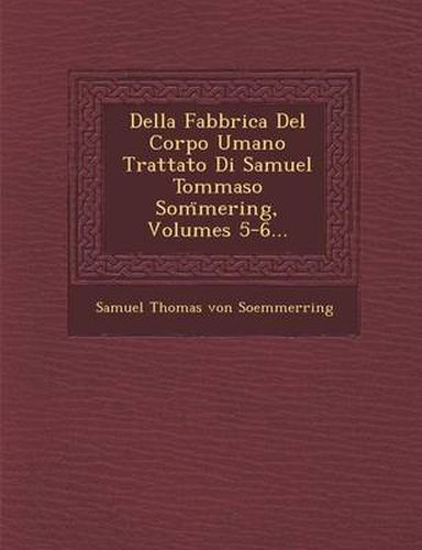 Cover image for Della Fabbrica del Corpo Umano Trattato Di Samuel Tommaso SOM Mering, Volumes 5-6...
