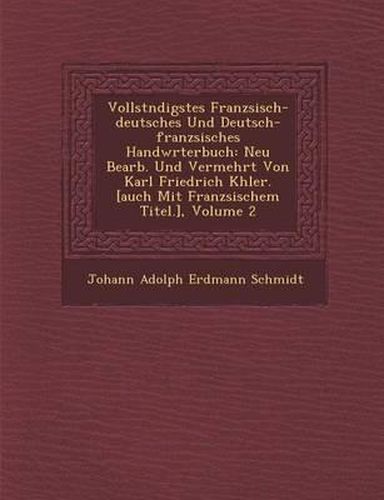 Cover image for Vollst Ndigstes Franz Sisch-Deutsches Und Deutsch-Franz Sisches Handw Rterbuch: Neu Bearb. Und Vermehrt Von Karl Friedrich K Hler. [Auch Mit Franz Sis