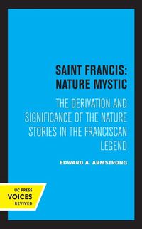 Cover image for Saint Francis: Nature Mystic: The Derivation and Significance of the Nature Stories in the Franciscan Legend