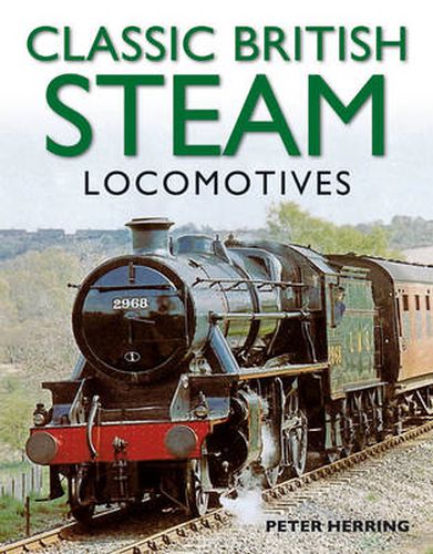 Cover image for Classic British Steam Locomotives: A Comprehensive Guide with Over 200 Photographs