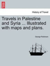 Cover image for Travels in Palestine and Syria ... Illustrated with maps and plans.