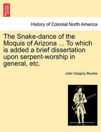 The Snake-Dance of the Moquis of Arizona ... to Which Is Added a Brief Dissertation Upon Serpent-Worship in General, Etc.