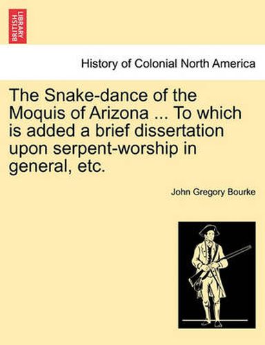 Cover image for The Snake-Dance of the Moquis of Arizona ... to Which Is Added a Brief Dissertation Upon Serpent-Worship in General, Etc.