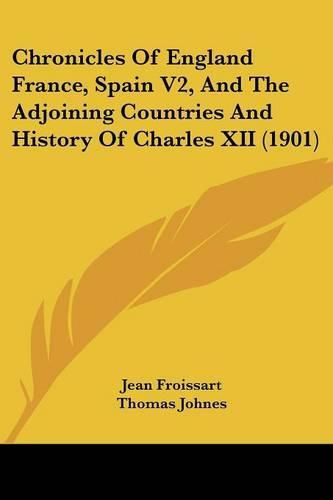 Chronicles of England France, Spain V2, and the Adjoining Countries and History of Charles XII (1901)