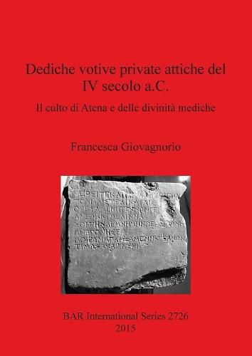 Cover image for Dediche votive private attiche del IV secolo a.C.: Il culto di Atena e delle divinita mediche