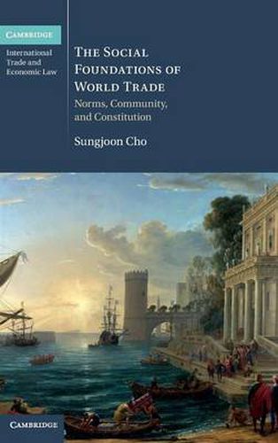 Cover image for The Social Foundations of World Trade: Norms, Community, and Constitution