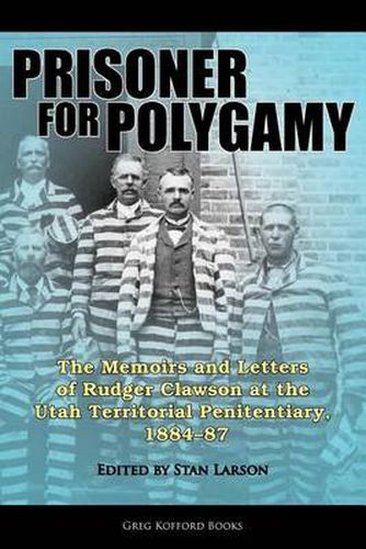 Cover image for Prisoner for Polygamy: The Memoirs and Letters of Rudger Clawson at the Utah Territorial Penitentiary, 1884-87